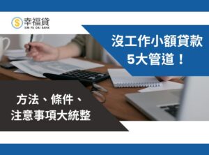 沒工作小額貸款5大管道！方法、條件、注意事項大統整