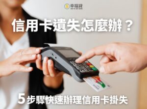 信用卡遺失怎麼辦？5步驟快速辦理信用卡掛失
