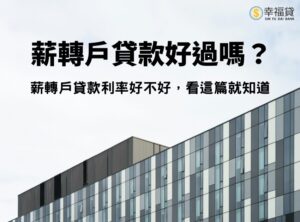 薪轉戶貸款好過嗎？薪轉戶貸款利率好不好，看這篇就知道