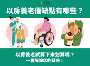 以房養老優缺點有哪些？以房養老試算下來划算嗎？馬上解除疑惑！